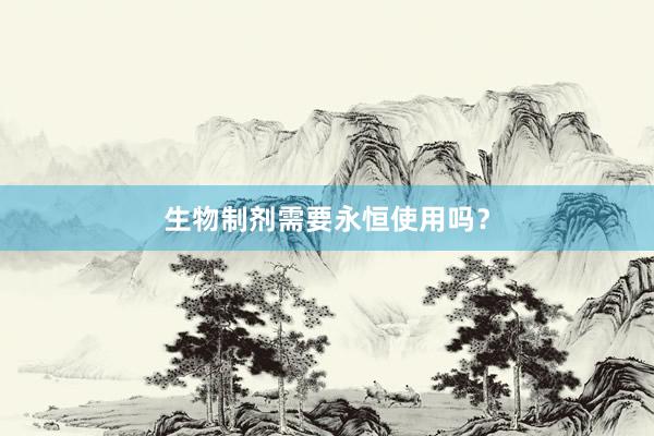 生物制剂需要永恒使用吗？