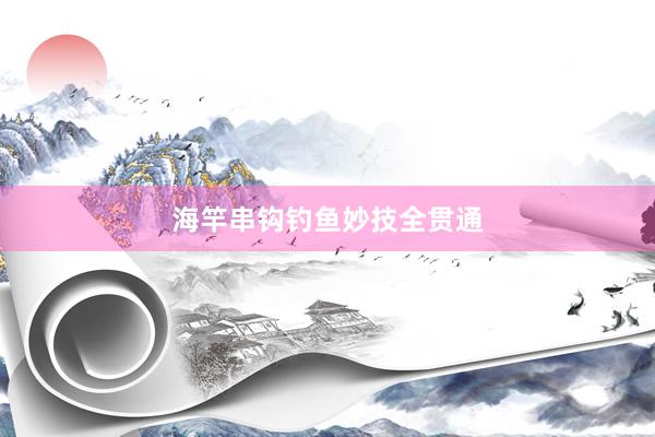 海竿串钩钓鱼妙技全贯通